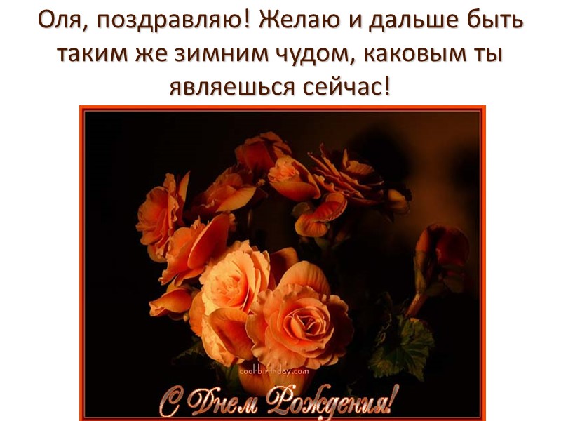 Оля, поздравляю! Желаю и дальше быть таким же зимним чудом, каковым ты являешься сейчас!